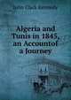 Algeria and Tunis in 1845, an Accountof a Journey, John Clark Kennedy 