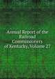 Annual Report of the Railroad Commissioners of Kentucky, Volume 27, 