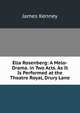 Ella Rosenberg: A Melo-Drama. in Two Acts. As It Is Performed at the Theatre Royal, Drury Lane, James Kenney 