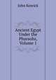 Ancient Egypt Under the Pharaohs, Volume 1, John Kenrick 