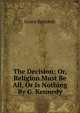 The Decision: Or, Religion Must Be All, Or Is Nothing By G. Kennedy., Kennedy Grace 