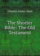 The Shorter Bible: The Old Testament, Kent Charles Foster 