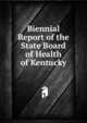 Biennial Report of the State Board of Health of Kentucky, 