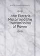 . the Electric Motor and the Transmission of Power, Kennelly Arthur Edwin 