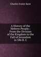 A History of the Hebrew People.: From the Division of the Kingdom to the Fall of Jerusalem in 586 B. C, Kent Charles Foster 