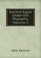 Ancient Egypt Under the Pharaohs, Volume 2, John Kenrick 