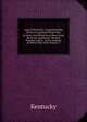Laws of Kentucky: Comprehending Those of a General Nature Now in Force, and Which Have Been Acted On by the Legislature Thereof. Together with a . of the Sessions at Which They Were Passed. T, Kentucky 