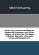Works: Pacchiarotto and How He Worked in Distemper, with Other Poems. La Saisiaz. the Two Poets of Croisic. Dramatic Idyls, with Seven Additional Poems, Browning Robert 