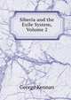 Siberia and the Exile System, Volume 2, George Kennan 