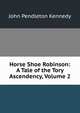 Horse Shoe Robinson: A Tale of the Tory Ascendency, Volume 2, Kennedy John Pendleton 