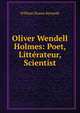 Oliver Wendell Holmes: Poet, Litterateur, Scientist, William Sloane Kennedy 
