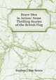 Brave Men in Action: Some Thrilling Stories of the British Flag, Stephen J. Mac Kenna 