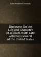Discourse On the Life and Character of William Wirt: Late Attorney General of the United States, Kennedy John Pendleton 