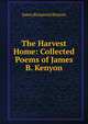 The Harvest Home: Collected Poems of James B. Kenyon, James Benjamin Kenyon 