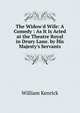 The Widow'd Wife: A Comedy : As It Is Acted at the Theatre Royal in Drury Lane. by His Majesty's Servants, William Kenrick 
