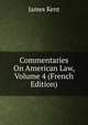 Commentaries On American Law, Volume 4 (French Edition), Kent, James, 1763-1847 