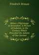 Helon's Pilgrimage to Jerusalem: A Picture of Judaism, in the Century Which Preceded the Advent of Our Saviour, Friedrich Strauss 
