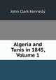 Algeria and Tunis in 1845, Volume 1, John Clark Kennedy 