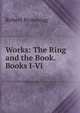 Works: The Ring and the Book. Books I-Vi, Browning Robert 