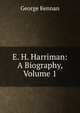 E. H. Harriman: A Biography, Volume 1, George Kennan 