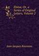 Eloisa, Or, a Series of Original Letters, Volume 2, Jean-Jacques Rousseau 