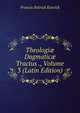 Theologi? Dogmatic? Tractus ., Volume 3 (Latin Edition), Francis Patrick Kenrick 