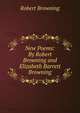 New Poems: By Robert Browning and Elizabeth Barrett Browning, Browning Robert 