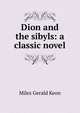 Dion and the sibyls: a classic novel, Miles Gerald Keon 