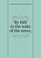 "By Hek" in the wake of the news;, Hugh Edmund. [from old catalog] Keough 