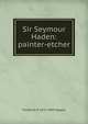 Sir Seymour Haden: painter-etcher, Frederick P. 1875-1943 Keppel 