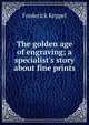 The golden age of engraving; a specialist's story about fine prints, Frederick Keppel 