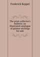 The print-collector's bulletin: an illustrated catalogue of painter-etchings for sale, Frederick Keppel 