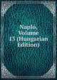 Naplo, Volume 13 (Hungarian Edition), 