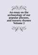 An essay on the archaeology of our popular phrases, and nursery rhymes Volume 2, 