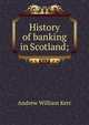 History of banking in Scotland;, Andrew William Kerr 