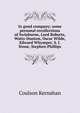 In good company; some personal recollections of Swinburne, Lord Roberts, Watts-Dunton, Oscar Wilde, Edward Whymper, S. J. Stone, Stephen Phillips, Kernahan Coulson 