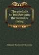 The prelude to bolshevism; the Kornilov rising, Aleksandr Fyodorovich Kerensky 