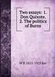 Two essays: 1. Don Quixote. 2. The politics of Burns, W P. 1855-1923 Ker 