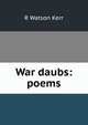 War daubs: poems, R Watson Kerr 