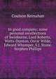 In good company; some personal recollections of Swinburne, Lord Roberts, Watts-Dunton, Oscar Wilde, Edward Whymper, S.J. Stone, Stephen Phillips