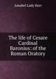 The life of Cesare Cardinal Baronius: of the Roman Oratory, Amabel Lady Kerr 