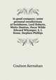 In good company; some personal recollections of Swinburne, Lord Roberts, Watts-Dunton, Oscar Wilde Edward Whymper, S. J. Stone, Stephen Phillips, Kernahan Coulson 