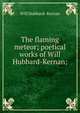The flaming meteor; poetical works of Will Hubbard-Kernan;, Will Hubbard- Kernan 