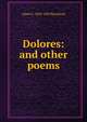 Dolores: and other poems, Albert F. 1829-1893 Kercheval 