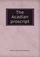 The Acadian proscript, Walter S. [from old catalog] Kerr 