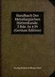 Handbuch Der Metallurgischen Huttenkunde. 3 Bde. In 4 Pt (German Edition), Georg Heinrich Bruno Kerl 