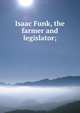 Isaac Funk, the farmer and legislator;, 