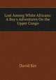 Lost Among White Africans: A Boy's Adventures On the Upper Congo, David Ker 
