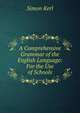 A Comprehensive Grammar of the English Language: For the Use of Schools, Simon Kerl 