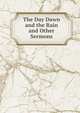 The Day Dawn and the Rain and Other Sermons, 